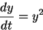 \begin{displaymath}
\frac{d y}{d t}=y^2
\end{displaymath}