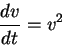 \begin{displaymath}
\frac{d v}{d t}=v^2
\end{displaymath}