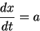 \begin{displaymath}
\frac{dx}{dt}=a
\end{displaymath}