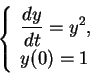 \begin{displaymath}
\left\{\begin{array}{l}
\displaystyle \frac{d y}{d t}=y^2,\\
y(0)=1\end{array}\right.\end{displaymath}