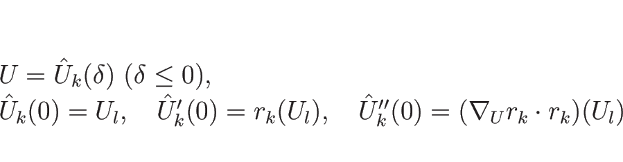 \begin{displaymath}
\begin{array}{l}
U=\hat{U}_k(\delta)\ (\delta\leq 0),\\
...
...e{1zw}\hat{U}_k''(0)=(\nabla_U r_k\cdot r_k)(U_l)
\end{array} \end{displaymath}