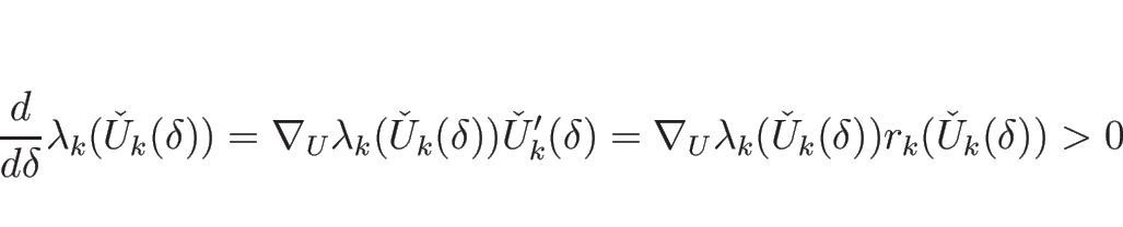 \begin{displaymath}
\frac{d}{d \delta}\lambda_k(\check{U}_k(\delta))
=\nabla_U...
...bla_U\lambda_k(\check{U}_k(\delta))r_k(\check{U}_k(\delta))>0
\end{displaymath}