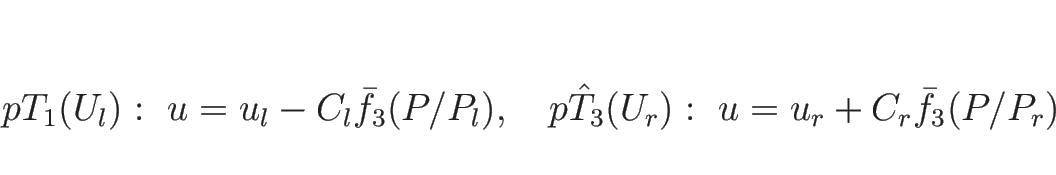 \begin{displaymath}
pT_1(U_l):\ u=u_l-C_l\bar{f}_3(P/P_l),
\hspace{1zw}
p\hat{T}_3(U_r):\ u=u_r+C_r\bar{f}_3(P/P_r)
\end{displaymath}