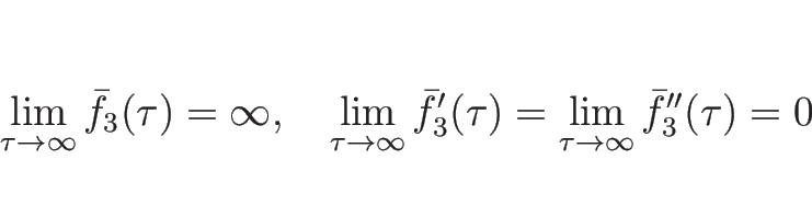 \begin{displaymath}
\lim_{\tau\rightarrow\infty} \bar{f}_3(\tau)=\infty,\hspace{...
...{f}_3'(\tau)
=\lim_{\tau\rightarrow\infty} \bar{f}_3''(\tau)=0
\end{displaymath}