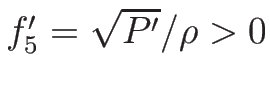 $f_5'=\sqrt{P'}/\rho>0$