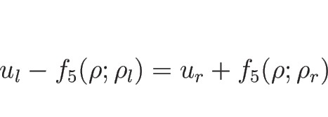 \begin{displaymath}
u_l-f_5(\rho;\rho_l)=u_r+f_5(\rho;\rho_r)\end{displaymath}