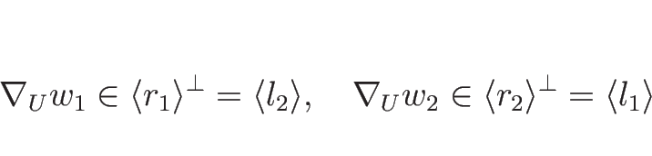 \begin{displaymath}
\nabla_U w_1\in \langle r_1\rangle^{\perp}=\langle l_2\rangl...
...
\nabla_U w_2\in \langle r_2\rangle^{\perp}=\langle l_1\rangle
\end{displaymath}