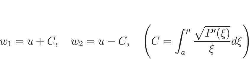 \begin{displaymath}
w_1=u+C,\hspace{1zw}w_2=u-C,\hspace{1zw}
\left(C=\int_a^\rho\frac{\sqrt{P'(\xi)}}{\xi}d\xi\right)
\end{displaymath}