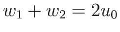 $w_1+w_2=2u_0$