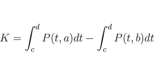 \begin{displaymath}
K=\int_c^d P(t,a)dt-\int_c^d P(t,b)dt
\end{displaymath}