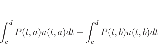 \begin{displaymath}
\int_c^d P(t,a)u(t,a)dt-\int_c^d P(t,b)u(t,b)dt
\end{displaymath}