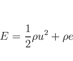 \begin{displaymath}
E=\frac{1}{2}\rho u^2+\rho e
\end{displaymath}