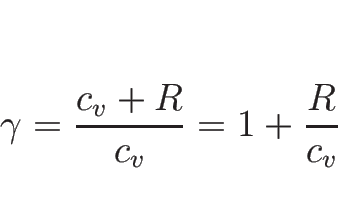 \begin{displaymath}
\gamma=\frac{c_v+R}{c_v}=1+\frac{R}{c_v}
\end{displaymath}