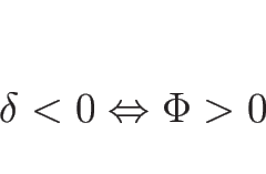 \begin{displaymath}
\delta<0 \Leftrightarrow \Phi>0
\end{displaymath}