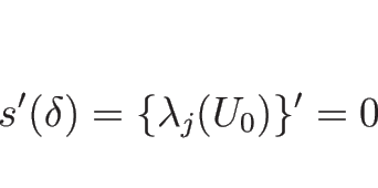 \begin{displaymath}
s'(\delta)=\{\lambda_j(U_0)\}'=0
\end{displaymath}