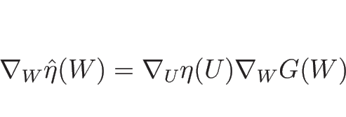 \begin{displaymath}
\nabla_W\hat{\eta}(W)=\nabla_U\eta(U)\nabla_W G(W)
\end{displaymath}