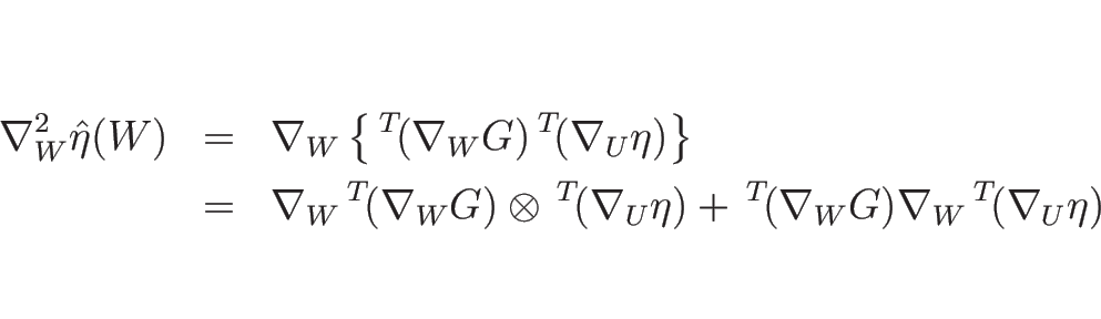 \begin{eqnarray*}\nabla_W^2\hat{\eta}(W)
&=&
\nabla_W\left\{{\,}^T\!(\nabla_W ...
...nabla_U\eta)
+{\,}^T\!(\nabla_W G)\nabla_W{\,}^T\!(\nabla_U\eta)\end{eqnarray*}