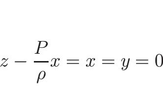 \begin{displaymath}
z-\frac{P}{\rho}x=x=y=0
\end{displaymath}