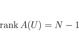 \begin{displaymath}
\mathop{\mathrm{rank}}\nolimits A(U) = N-1\end{displaymath}