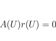 \begin{displaymath}
A(U)r(U)=0\end{displaymath}