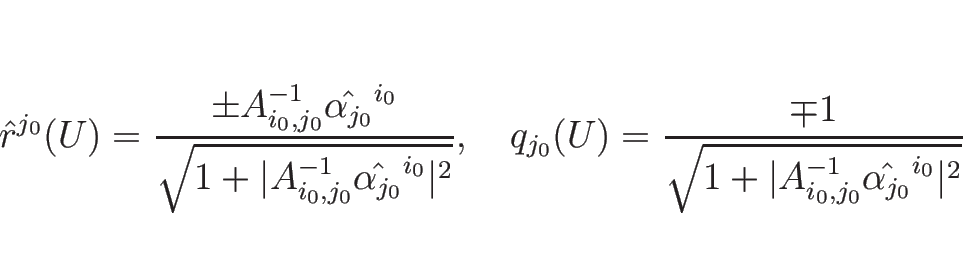 \begin{displaymath}
\hat{r}^{j_0}(U)
=
\frac{\pm A_{i_0,j_0}^{-1}\hat{\alpha...
...\sqrt{1+\vert A_{i_0,j_0}^{-1}\hat{\alpha_{j_0}}^{i_0}\vert^2}}\end{displaymath}