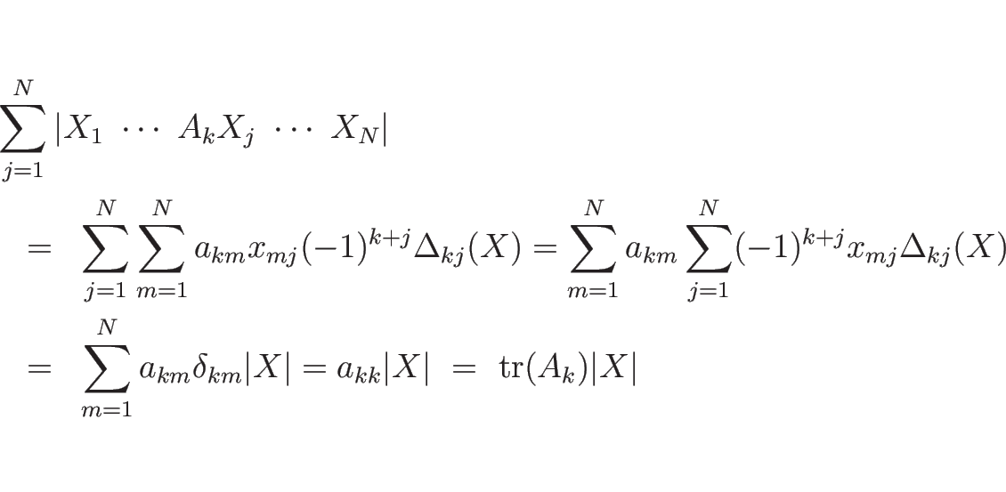 \begin{eqnarray*}\lefteqn{\sum_{j=1}^N\vert X_1\ \cdots\ A_kX_j\ \cdots\ X_N\ver...
...ert
=
a_{kk}\vert X\vert
\ =\
\mathrm{tr}(A_k)\vert X\vert
\end{eqnarray*}