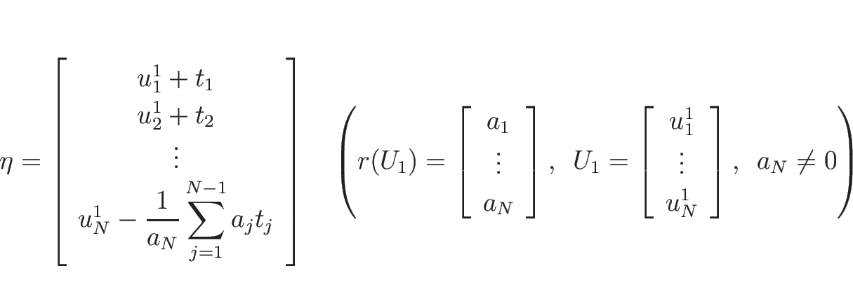 \begin{displaymath}
\eta = \left[\begin{array}{c} u^1_1+t_1\\ u^1_2+t_2\\ \vdot...
...\\ u^1_N\end{array}\right],
\hspace{0.5zw}a_N\neq 0
\right)
\end{displaymath}