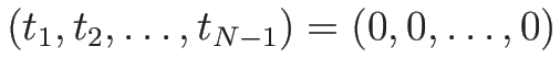 $(t_1,t_2,\ldots,t_{N-1})=(0,0,\ldots,0)$