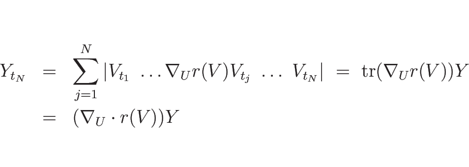 \begin{eqnarray*}Y_{t_N}
&=&
\sum_{j=1}^N\vert V_{t_1}\ \ldots \nabla_U r(V)V_...
...=\ \mathrm{tr}(\nabla_U r(V)) Y
\\ &=&
(\nabla_U\cdot r(V)) Y
\end{eqnarray*}