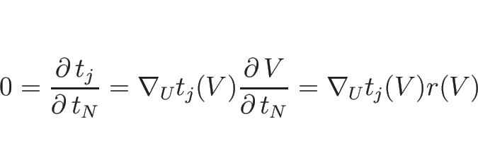 \begin{displaymath}
0=\frac{\partial\, t_j}{\partial\, t_N}=\nabla_U t_j(V) \frac{\partial\, V}{\partial\, t_N}=\nabla_U t_j(V)r(V)
\end{displaymath}