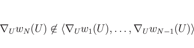 \begin{displaymath}
\nabla_U w_N(U)\not\in
\langle\nabla_U w_1(U),\ldots,\nabla_U w_{N-1}(U)\rangle
\end{displaymath}