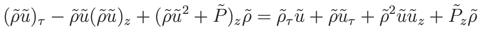 $\displaystyle (\tilde{\rho}\tilde{u})_{\tau}
-\tilde{\rho}\tilde{u}(\tilde{\rho...
...ho}\tilde{u}_{\tau}
+\tilde{\rho}^2\tilde{u}\tilde{u}_z+\tilde{P}_z\tilde{\rho}$