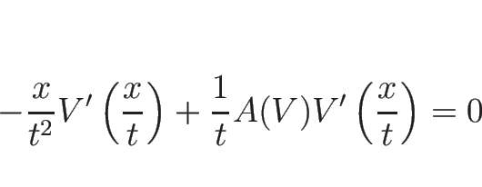 \begin{displaymath}
-\frac{x}{t^2}V'\left(\frac{x}{t}\right)
+\frac{1}{t}A(V)V'\left(\frac{x}{t}\right)=0
\end{displaymath}