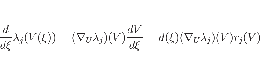 \begin{displaymath}
\frac{d}{d \xi}\lambda_j(V(\xi))=(\nabla_U\lambda_j)(V)\frac{d V}{d \xi}
=d(\xi) (\nabla_U\lambda_j)(V)r_j(V)
\end{displaymath}