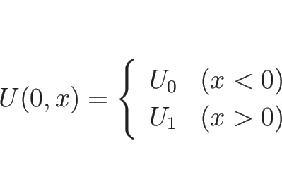 \begin{displaymath}
U(0,x)=\left\{\begin{array}{ll}
U_0 & (x<0)\\
U_1 & (x>0)
\end{array}\right.\end{displaymath}