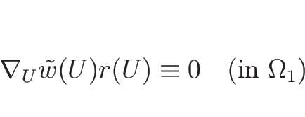 \begin{displaymath}
\nabla_U\tilde{w}(U) r(U)\equiv 0 \hspace{1zw}(\mbox{in $\Omega_1$})
\end{displaymath}