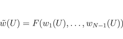 \begin{displaymath}
\tilde{w}(U)=F(w_1(U),\ldots,w_{N-1}(U))
\end{displaymath}