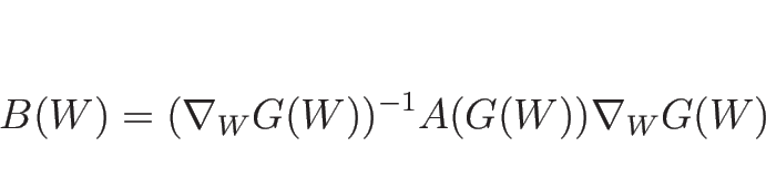 \begin{displaymath}
B(W)=(\nabla_W G(W))^{-1}A(G(W))\nabla_W G(W)
\end{displaymath}