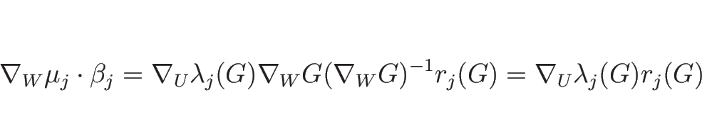 \begin{displaymath}
\nabla_W\mu_j\cdot \beta_j
= \nabla_U\lambda_j(G)\nabla_W G (\nabla_W G)^{-1} r_j(G)
= \nabla_U\lambda_j(G)r_j(G)
\end{displaymath}