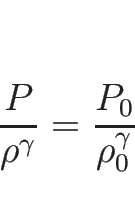 \begin{displaymath}
\frac{P}{\rho^\gamma}=\frac{P_0}{\rho_0^\gamma}
\end{displaymath}