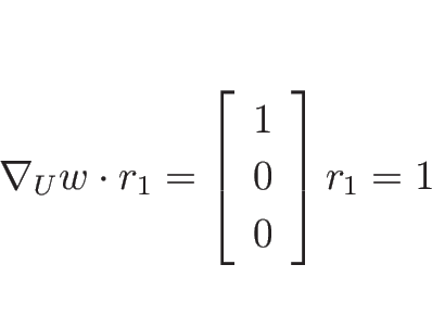 \begin{displaymath}
\nabla_U w\cdot r_1 = \left[\begin{array}{c}1\\ 0\\ 0\end{array}\right]r_1=1
\end{displaymath}