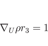 \begin{displaymath}
\nabla_U \rho r_3 = 1
\end{displaymath}