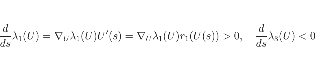 \begin{displaymath}
\frac{d}{d s}\lambda_1(U)
=\nabla_U\lambda_1(U)U'(s)
=\nabla...
...mbda_1(U)r_1(U(s))>0,
\hspace{1zw}
\frac{d}{d s}\lambda_3(U)<0
\end{displaymath}