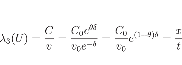 \begin{displaymath}
\lambda_3(U)
= \frac{C}{v}
= \frac{C_0e^{\theta\delta}}{v_0e^{-\delta}}
= \frac{C_0}{v_0}e^{(1+\theta)\delta}
= \frac{x}{t}
\end{displaymath}