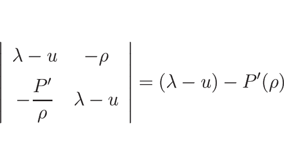 \begin{displaymath}
\left\vert\begin{array}{cc}
\lambda-u & -\rho \\ [.5zh]
\d...
...{\rho} & \lambda-u
\end{array}\right\vert=(\lambda-u)-P'(\rho)
\end{displaymath}