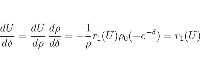 \begin{displaymath}
\frac{d U}{d \delta}=\frac{d U}{d \rho}\,\frac{d \rho}{d \delta}
=-\frac{1}{\rho}r_1(U)\rho_0(-e^{-\delta})
=r_1(U)
\end{displaymath}