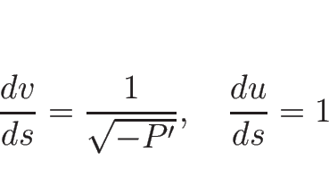 \begin{displaymath}
\frac{d v}{d s}=\frac{1}{\sqrt{-P'}},\hspace{1zw}\frac{d u}{d s}=1
\end{displaymath}