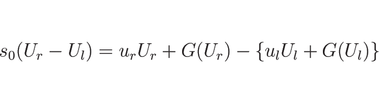 \begin{displaymath}
s_0(U_r-U_l)=u_rU_r+G(U_r)-\{u_lU_l+G(U_l)\}
\end{displaymath}