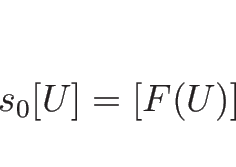 \begin{displaymath}
s_0[U]=[F(U)]\end{displaymath}