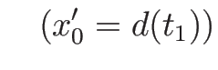 $\displaystyle \hspace{1zw}(x_0'=d(t_1))$